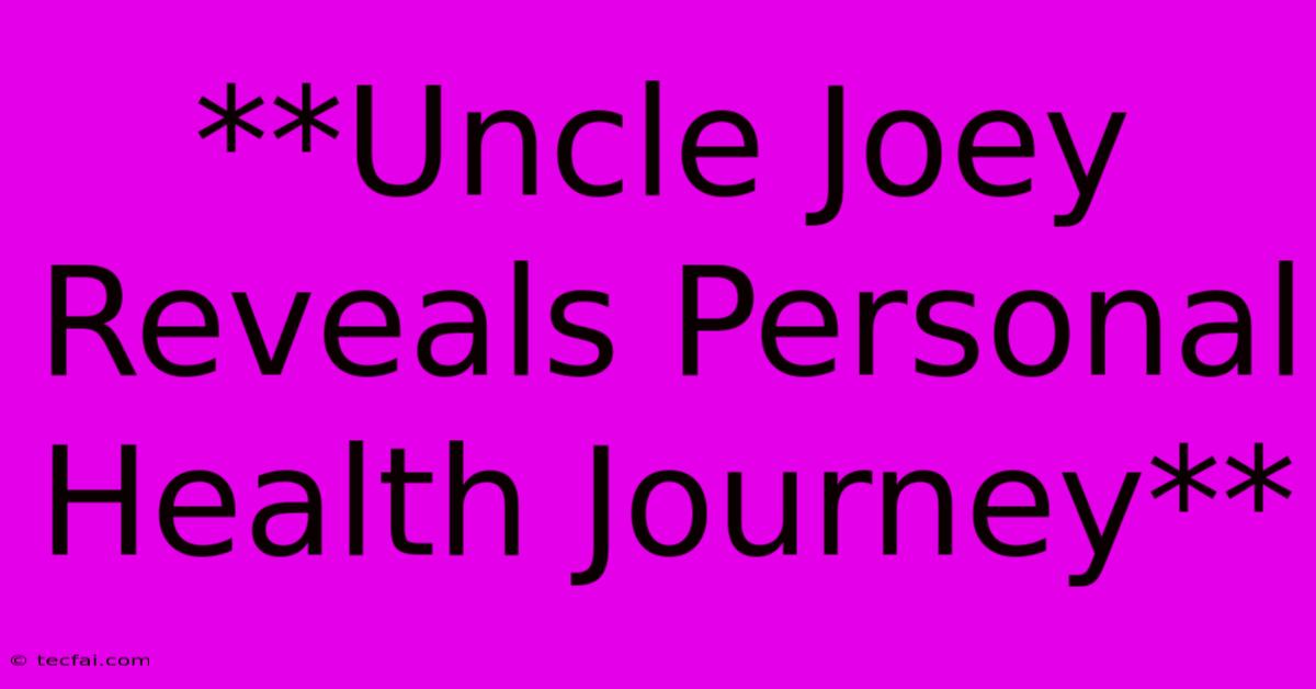 **Uncle Joey Reveals Personal Health Journey** 