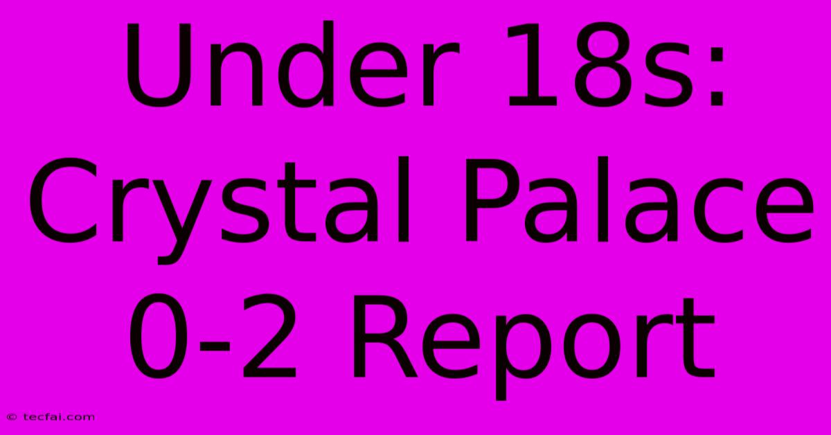 Under 18s: Crystal Palace 0-2 Report