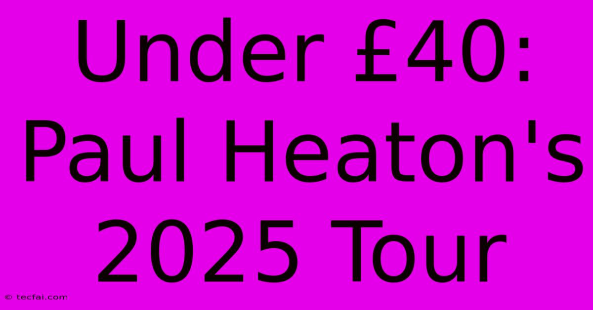 Under £40: Paul Heaton's 2025 Tour