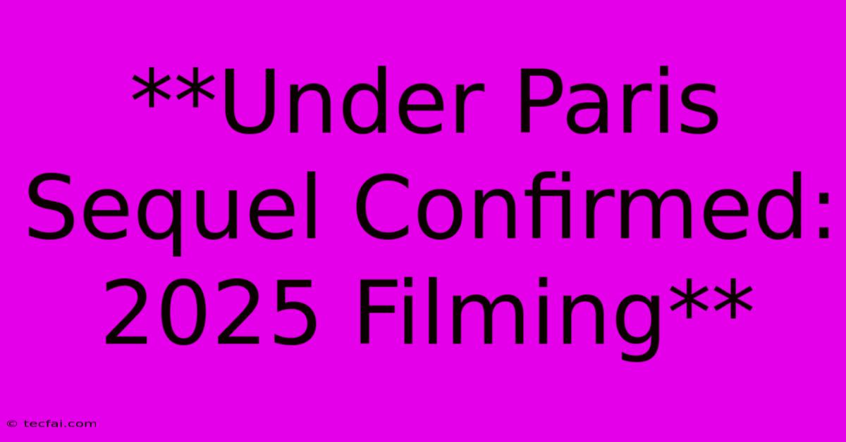 **Under Paris Sequel Confirmed: 2025 Filming**