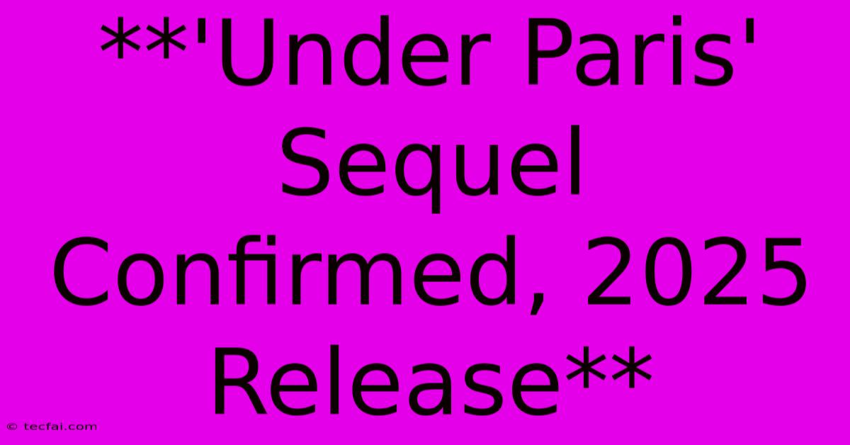 **'Under Paris' Sequel Confirmed, 2025 Release**