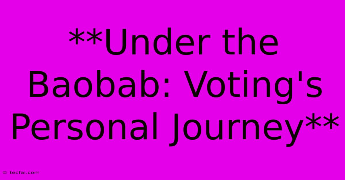 **Under The Baobab: Voting's Personal Journey**