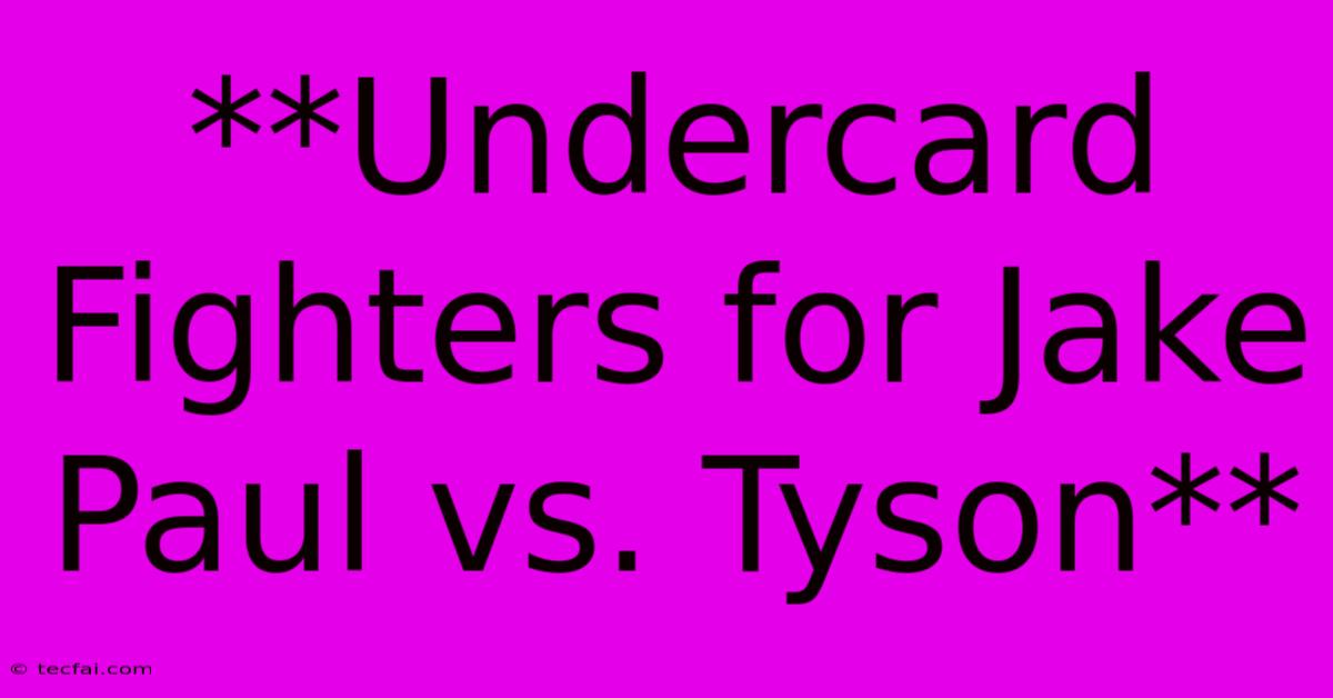 **Undercard Fighters For Jake Paul Vs. Tyson**