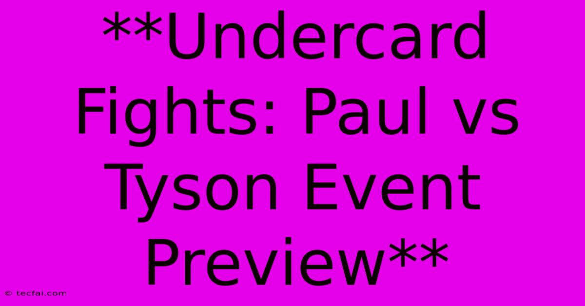 **Undercard Fights: Paul Vs Tyson Event Preview**