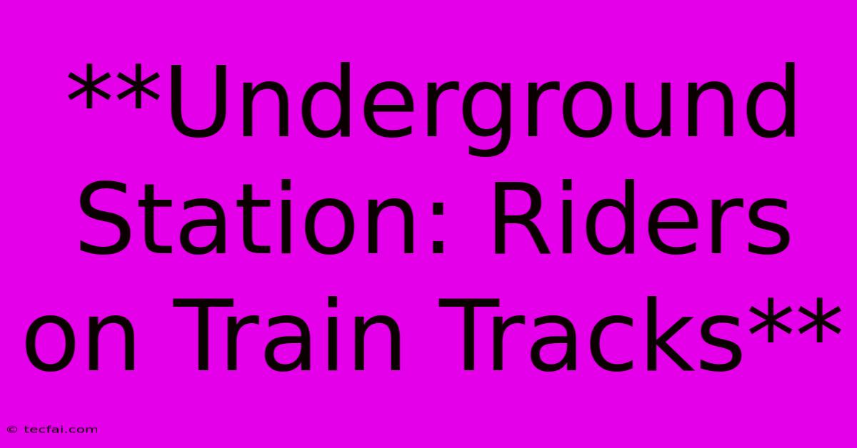 **Underground Station: Riders On Train Tracks** 