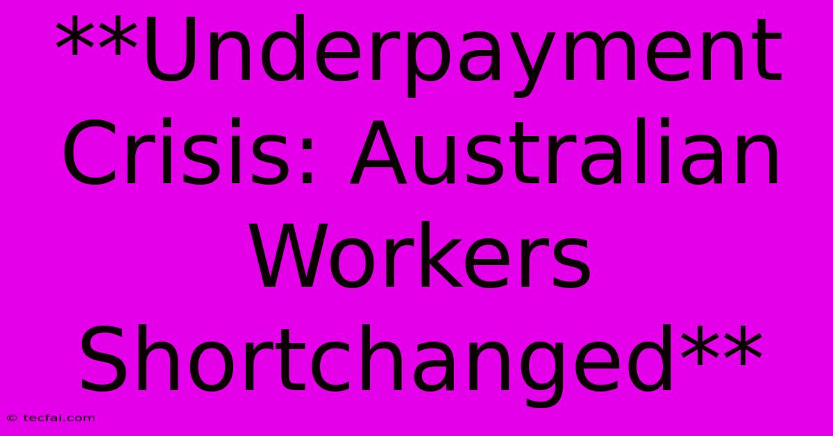 **Underpayment Crisis: Australian Workers Shortchanged** 