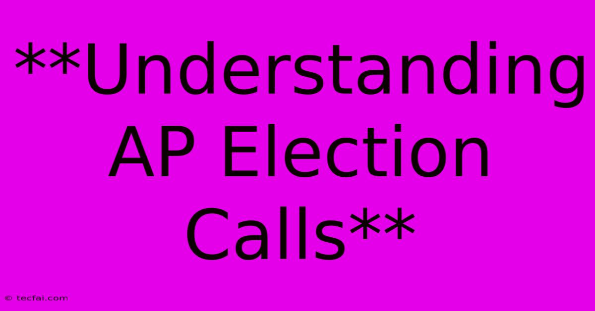 **Understanding AP Election Calls** 