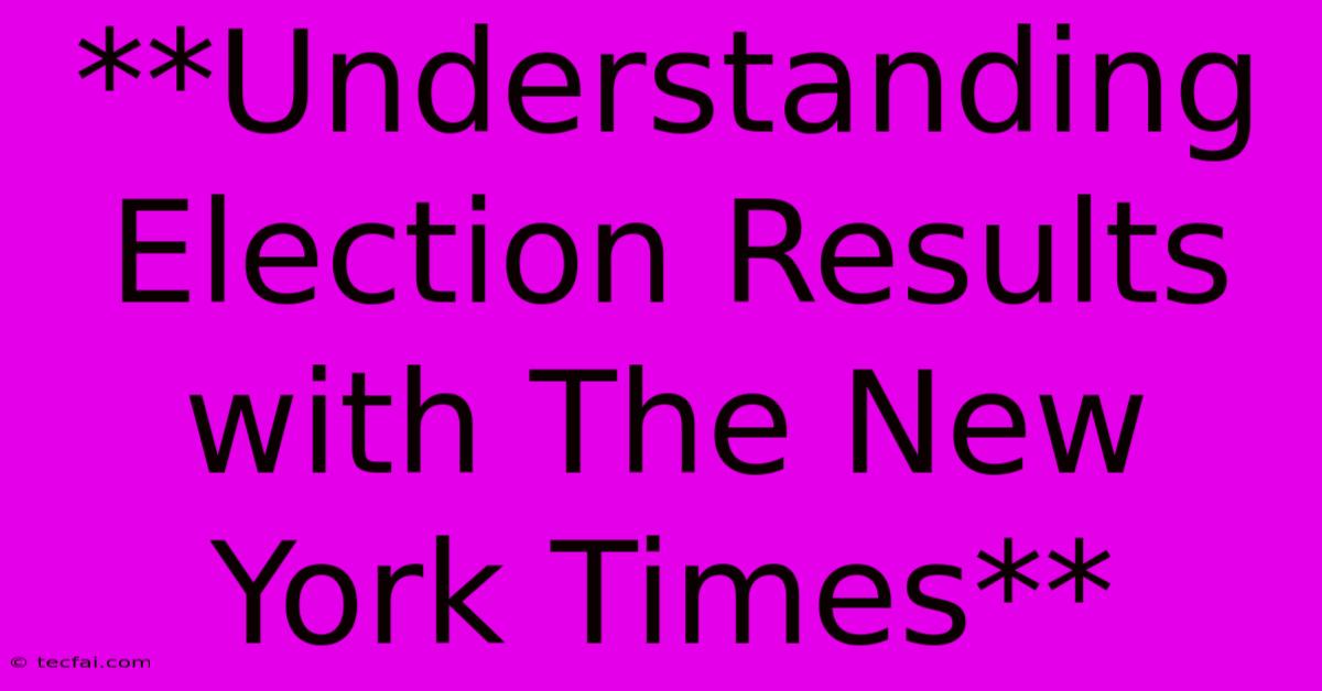 **Understanding Election Results With The New York Times**