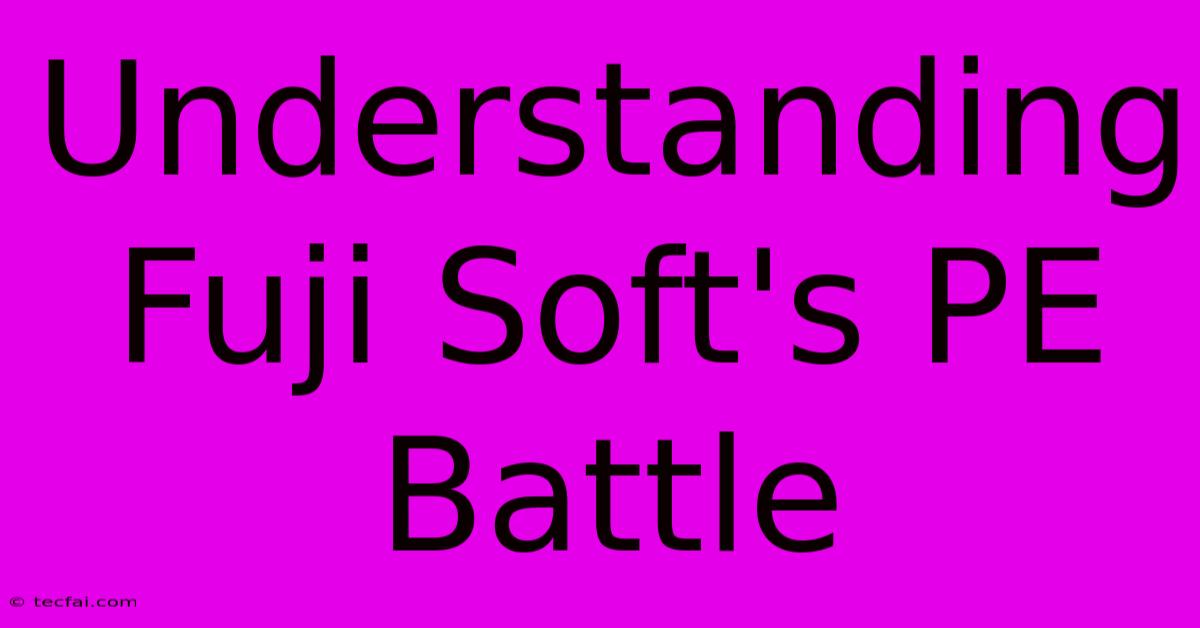 Understanding Fuji Soft's PE Battle