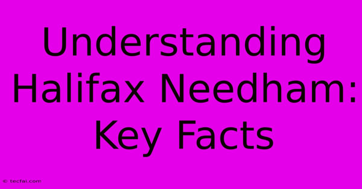 Understanding Halifax Needham: Key Facts