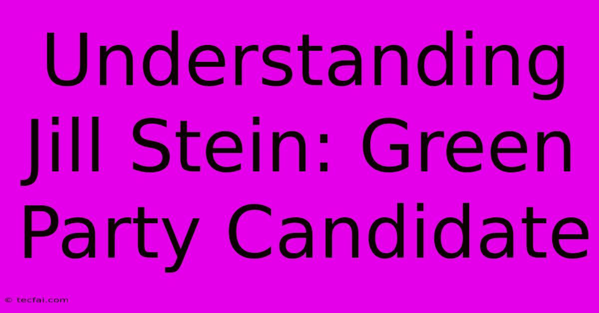 Understanding Jill Stein: Green Party Candidate 