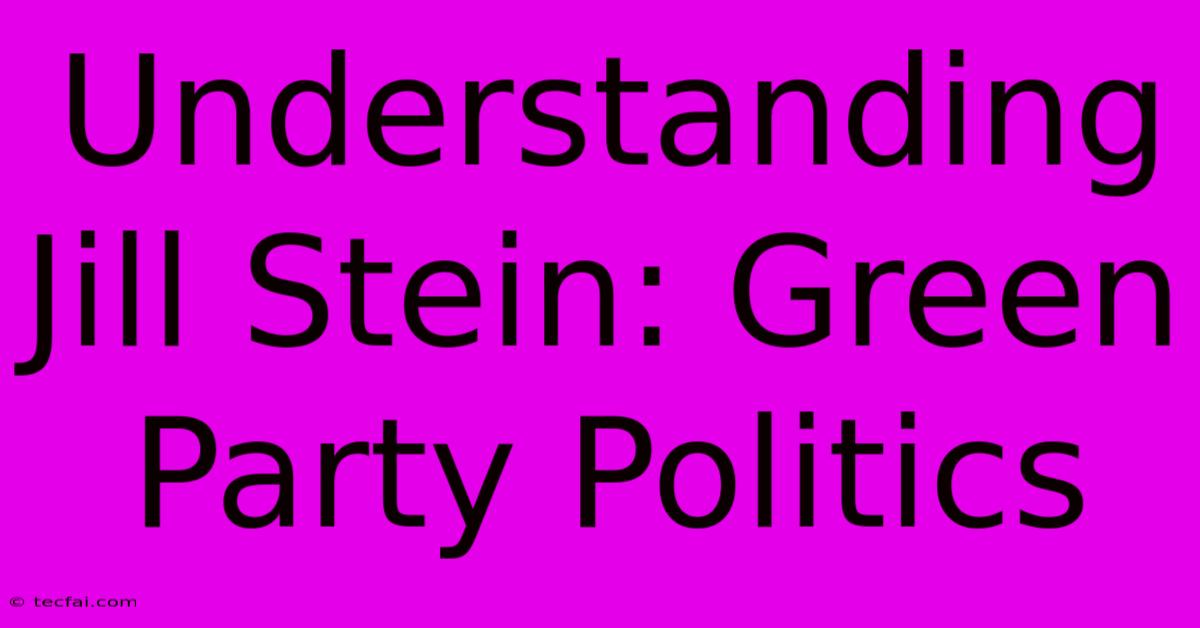 Understanding Jill Stein: Green Party Politics