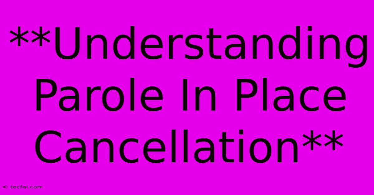 **Understanding Parole In Place Cancellation** 