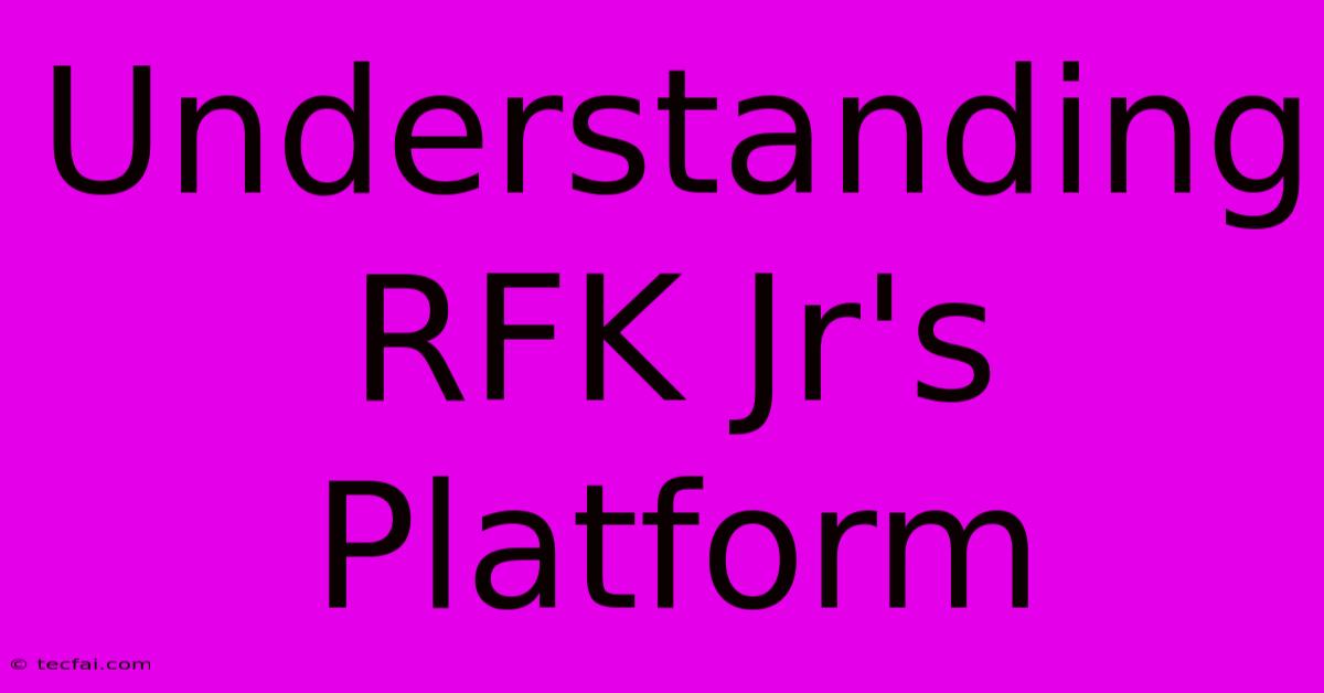 Understanding RFK Jr's Platform