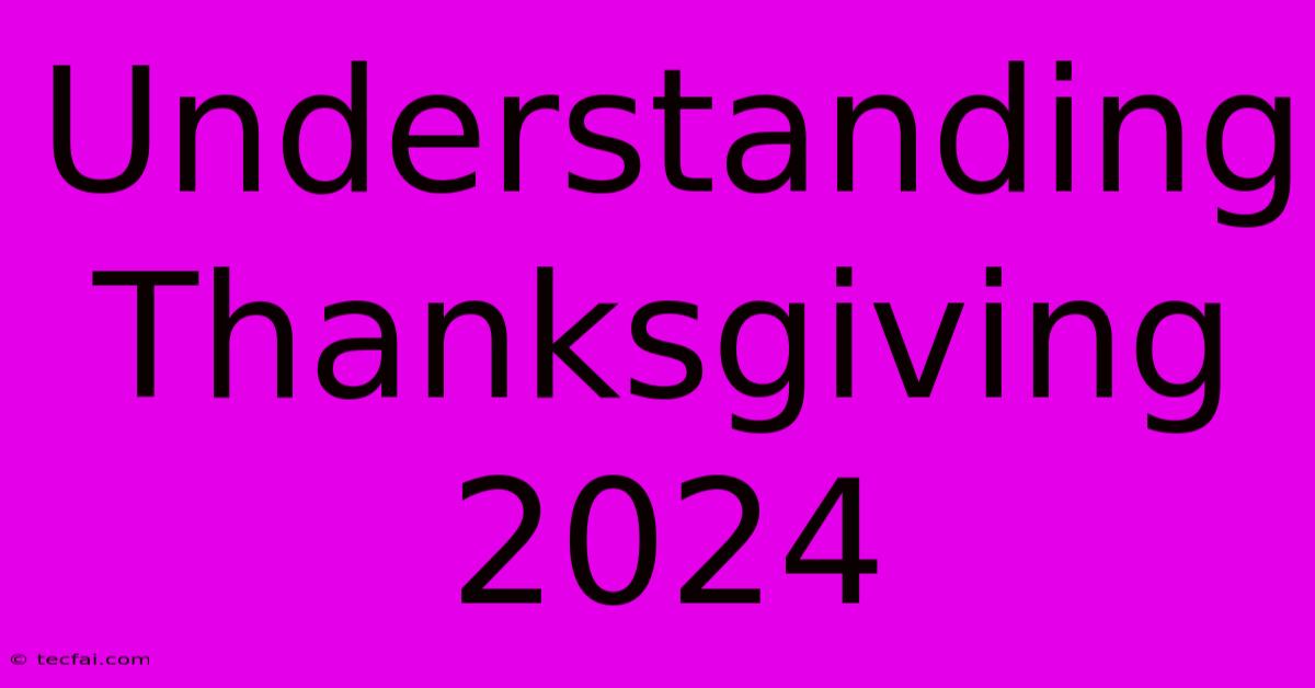 Understanding Thanksgiving 2024