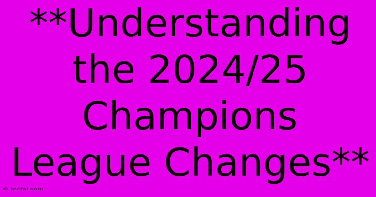 **Understanding The 2024/25 Champions League Changes** 