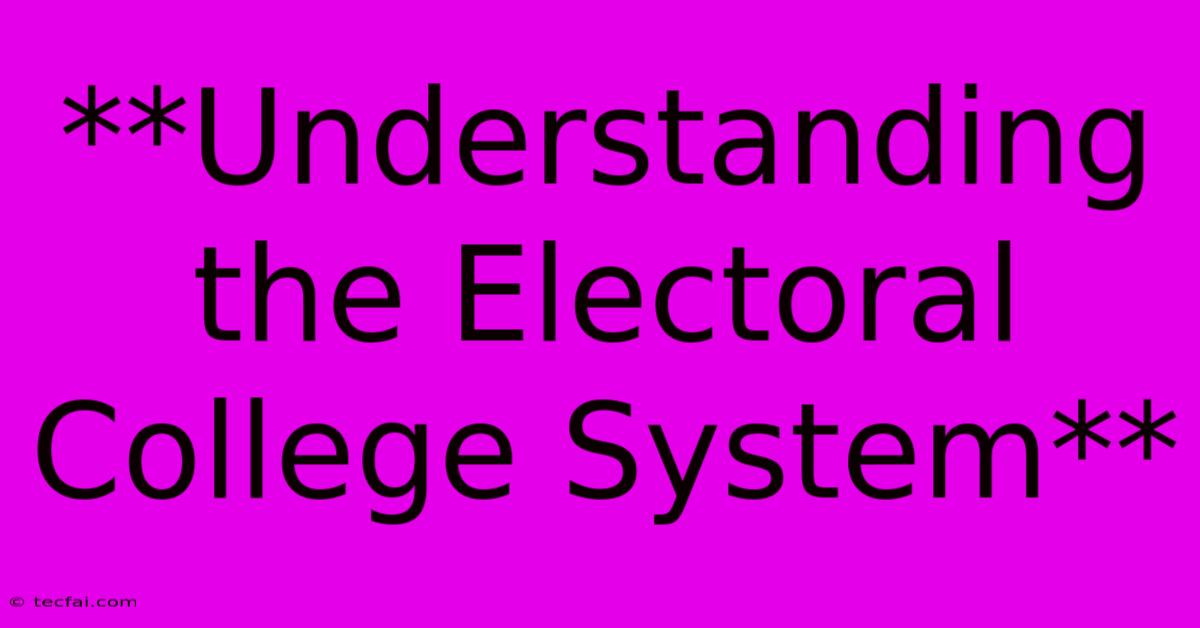 **Understanding The Electoral College System** 