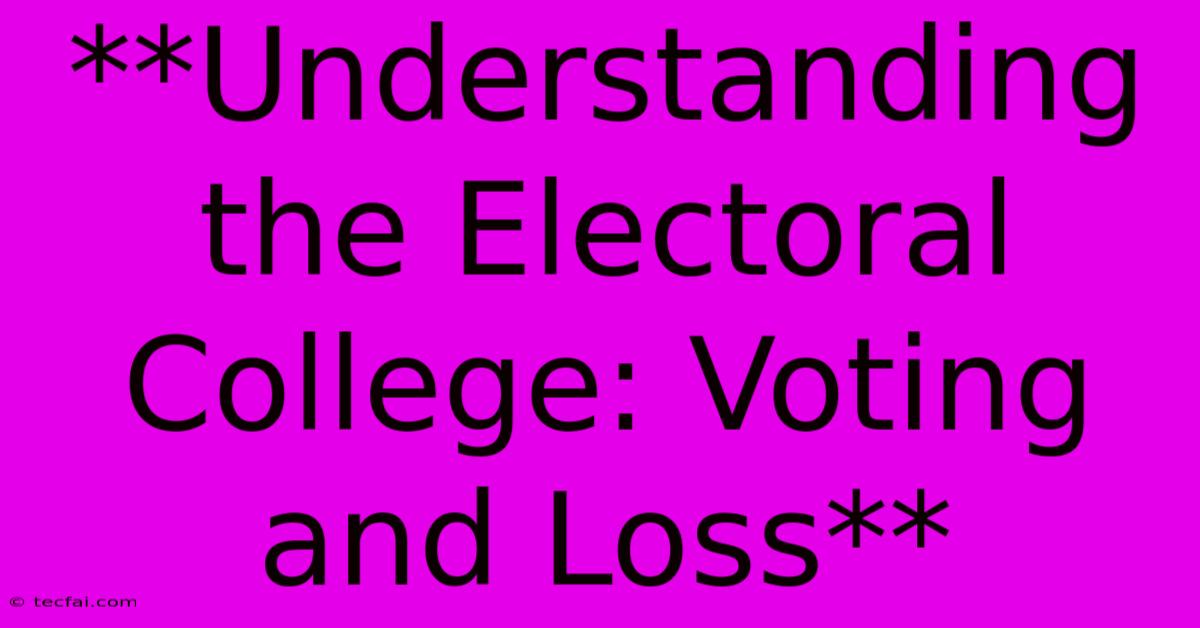 **Understanding The Electoral College: Voting And Loss** 