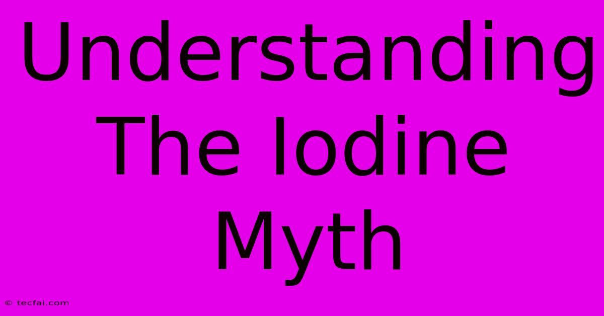 Understanding The Iodine Myth