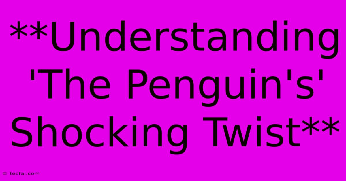 **Understanding 'The Penguin's' Shocking Twist** 