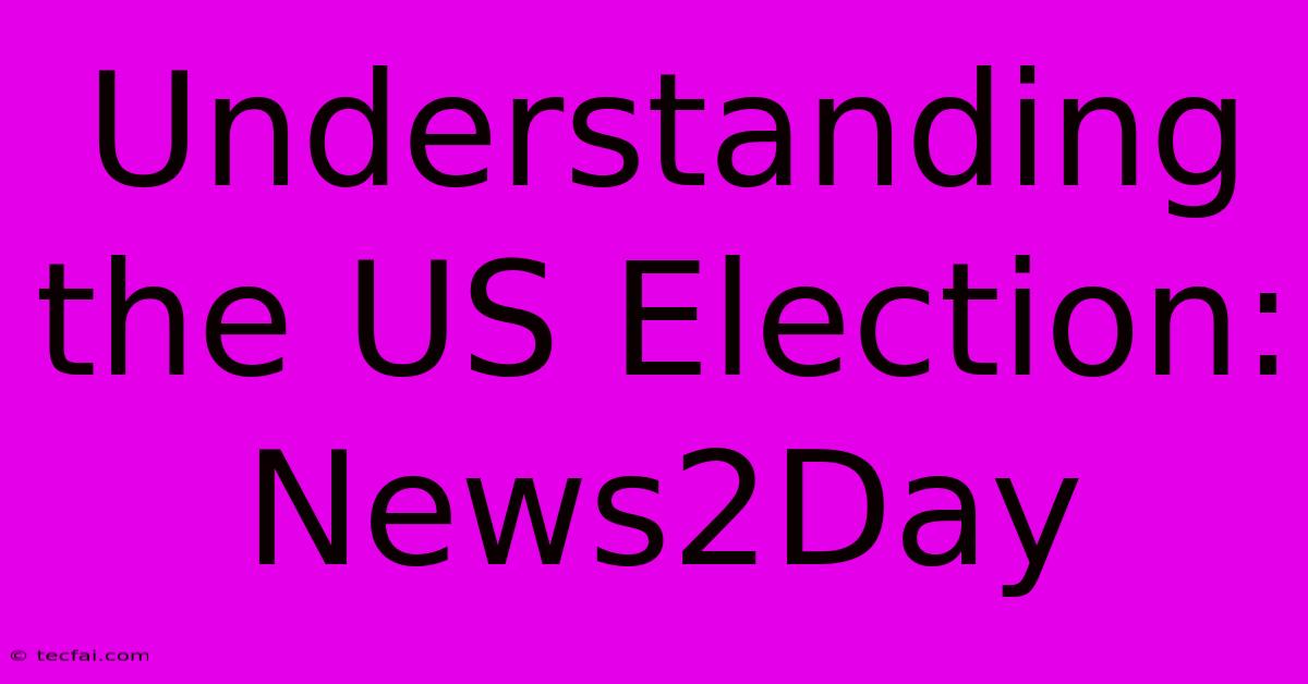 Understanding The US Election: News2Day