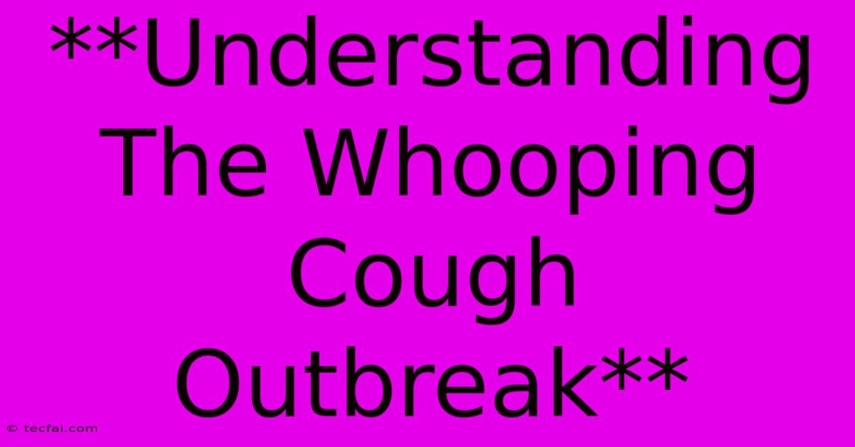 **Understanding The Whooping Cough Outbreak**