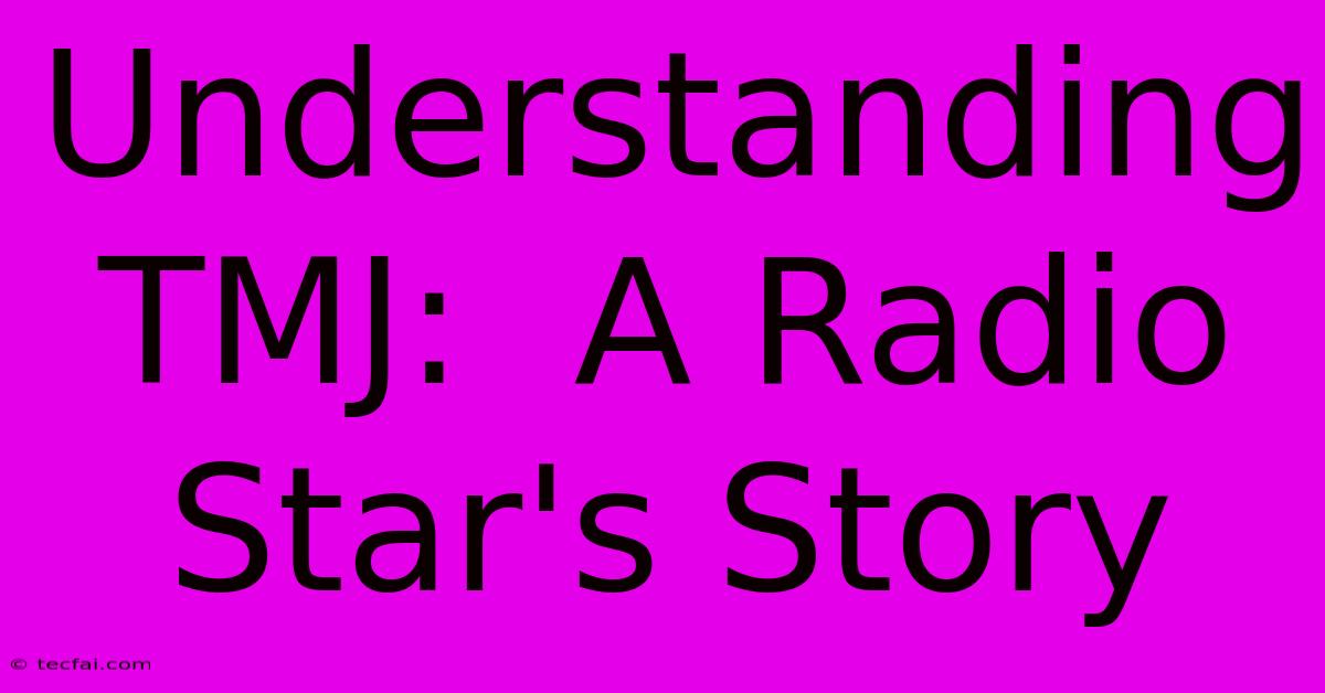 Understanding TMJ:  A Radio Star's Story