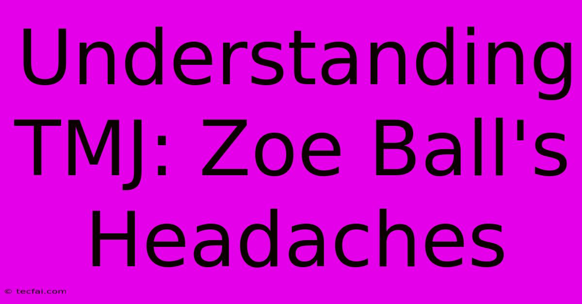 Understanding TMJ: Zoe Ball's Headaches