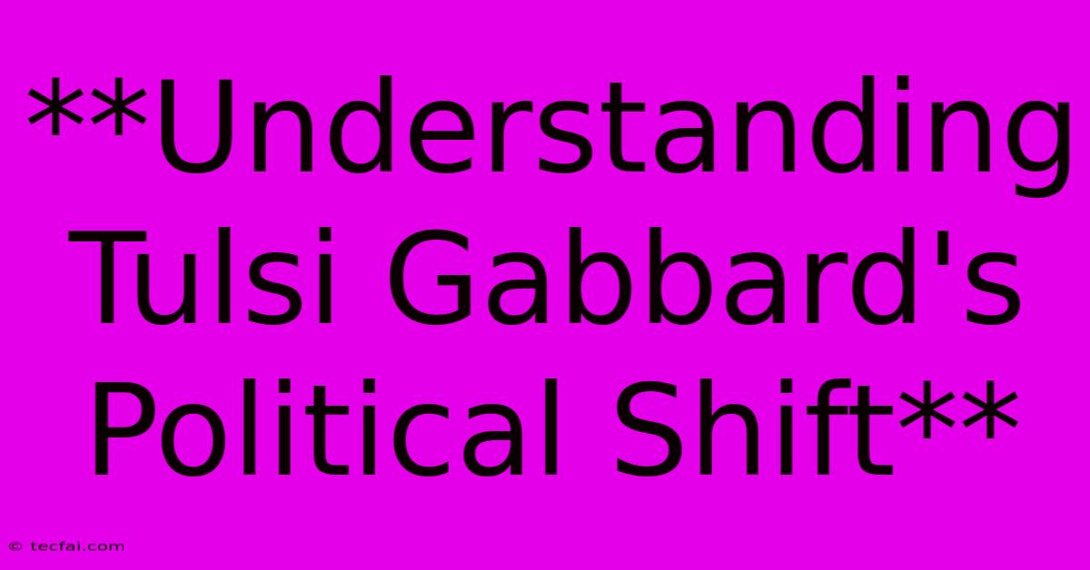 **Understanding Tulsi Gabbard's Political Shift**