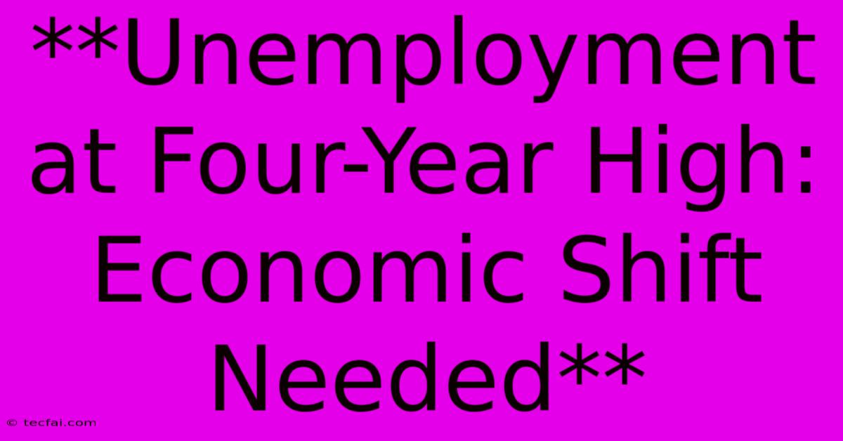 **Unemployment At Four-Year High: Economic Shift Needed** 