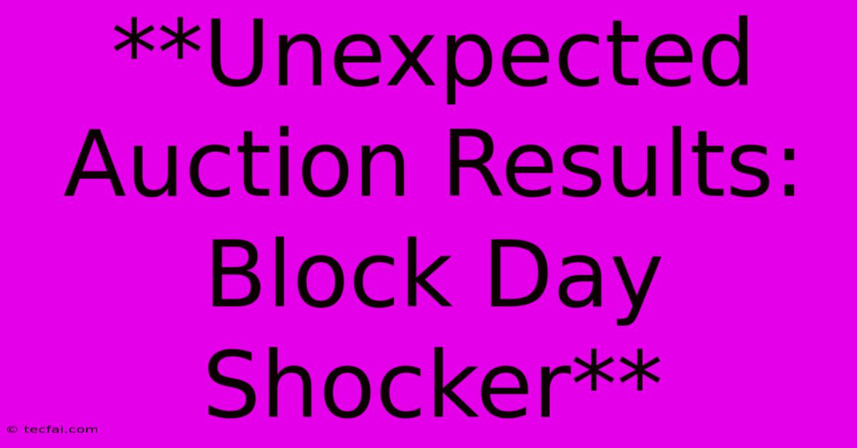 **Unexpected Auction Results:  Block Day Shocker** 