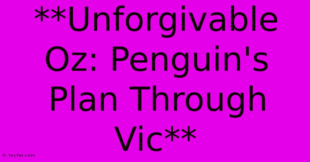 **Unforgivable Oz: Penguin's Plan Through Vic** 