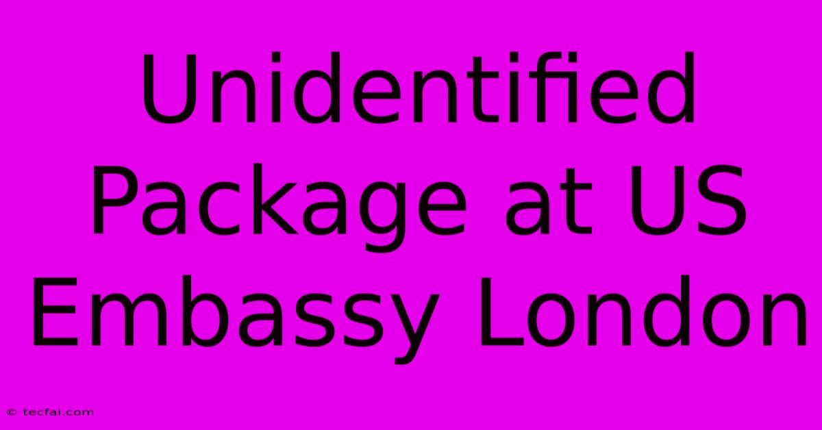 Unidentified Package At US Embassy London