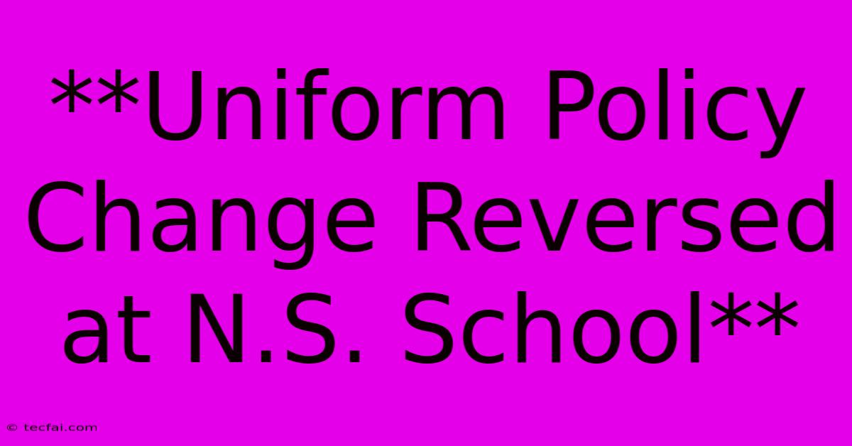 **Uniform Policy Change Reversed At N.S. School**