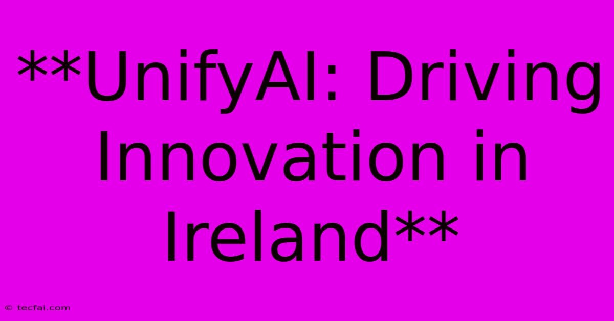 **UnifyAI: Driving Innovation In Ireland**