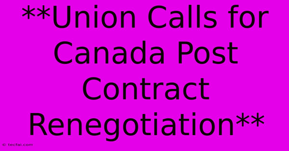 **Union Calls For Canada Post Contract Renegotiation**