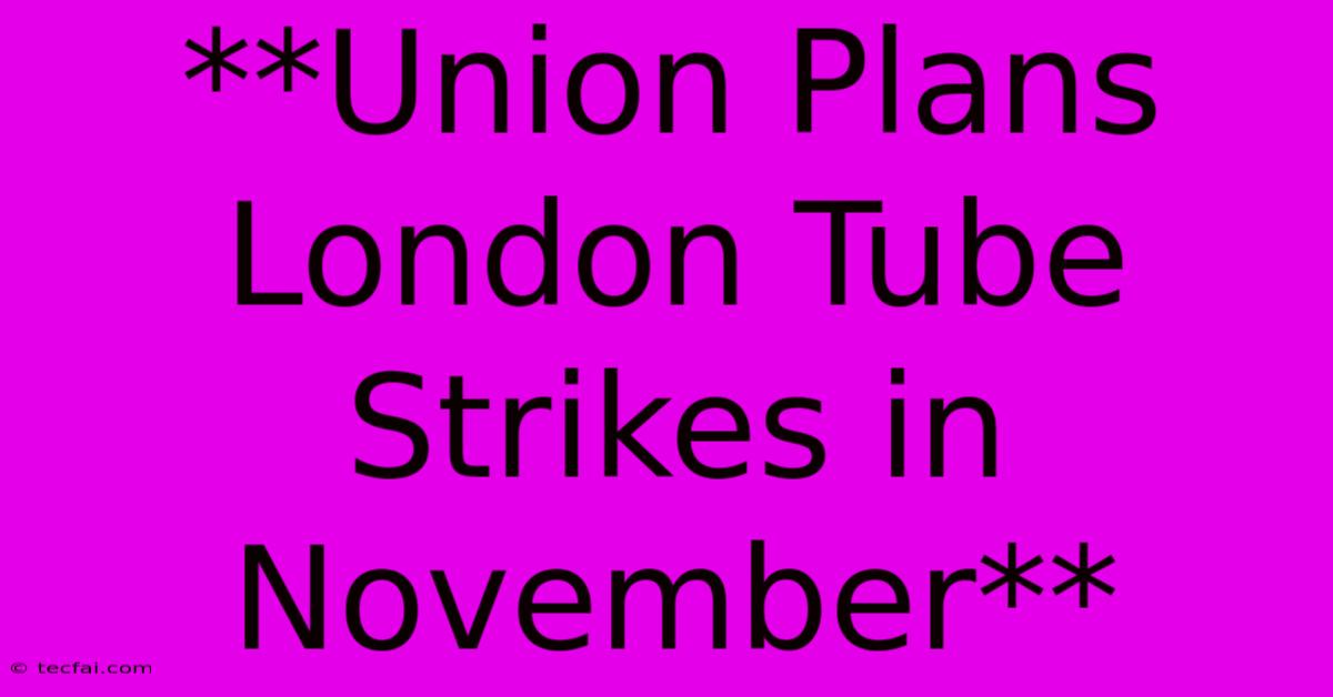 **Union Plans London Tube Strikes In November**