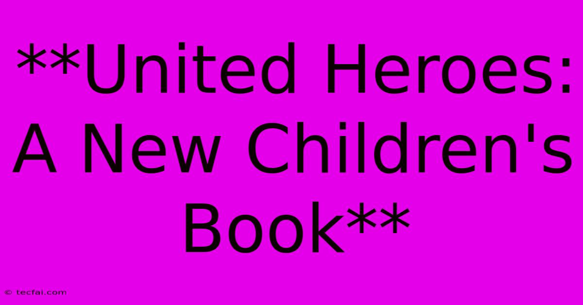 **United Heroes: A New Children's Book** 