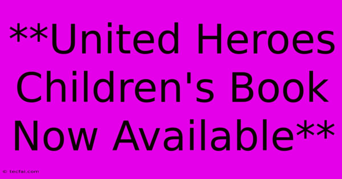 **United Heroes Children's Book Now Available**