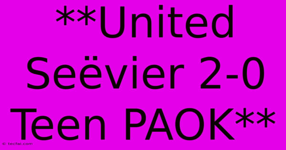 **United Seëvier 2-0 Teen PAOK**