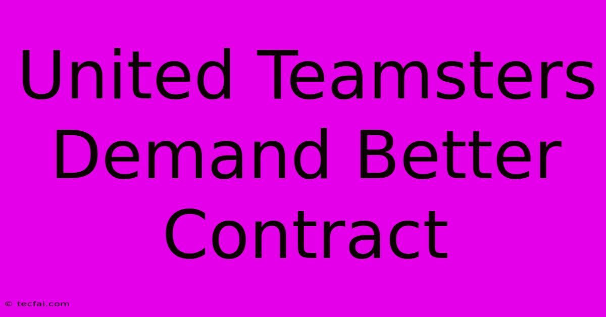 United Teamsters Demand Better Contract