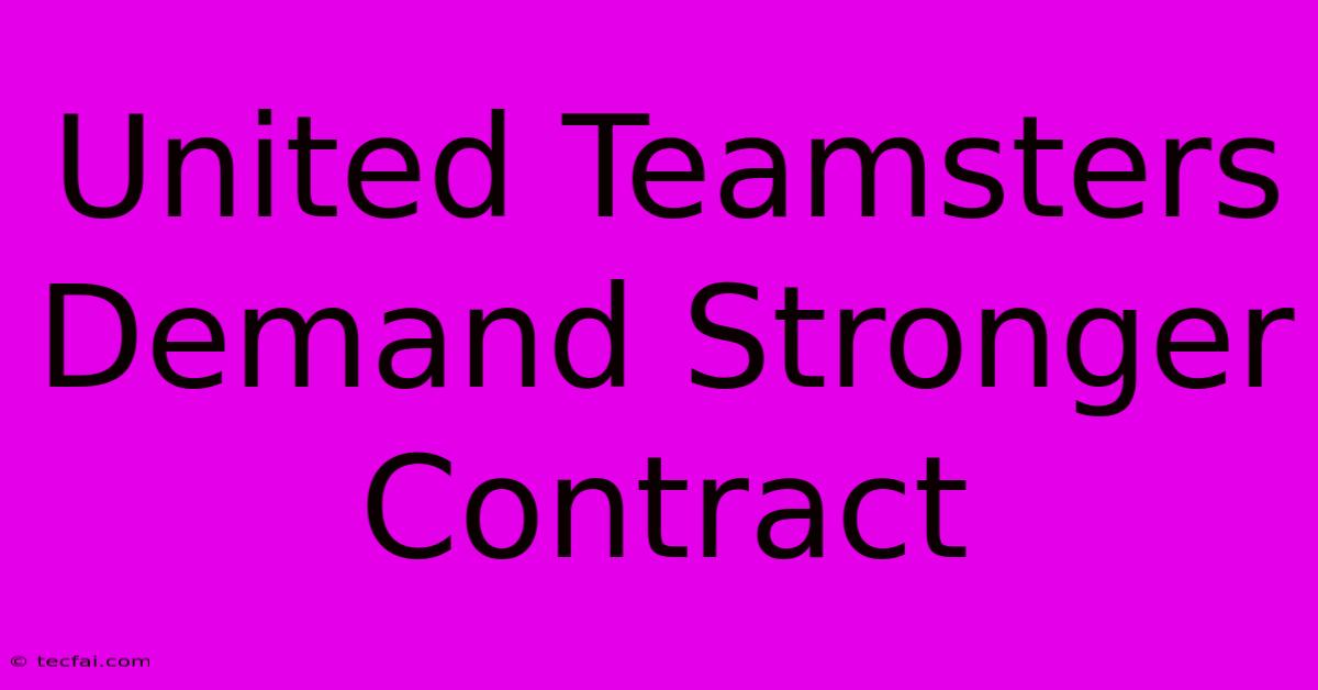 United Teamsters Demand Stronger Contract