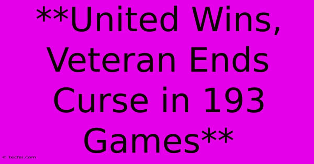 **United Wins, Veteran Ends Curse In 193 Games** 