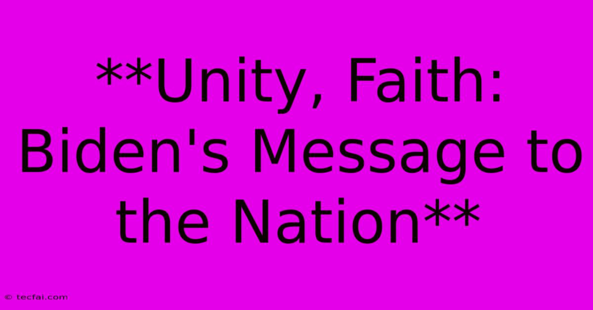 **Unity, Faith: Biden's Message To The Nation** 