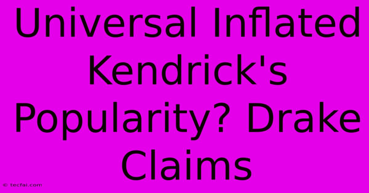 Universal Inflated Kendrick's Popularity? Drake Claims