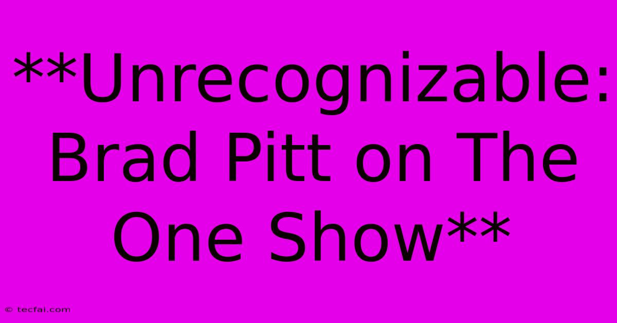 **Unrecognizable: Brad Pitt On The One Show**