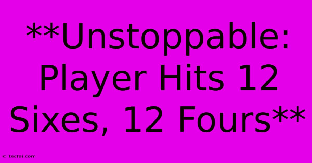 **Unstoppable: Player Hits 12 Sixes, 12 Fours**