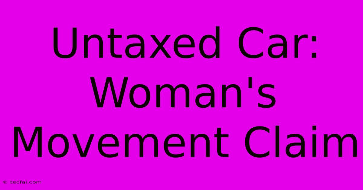 Untaxed Car: Woman's Movement Claim