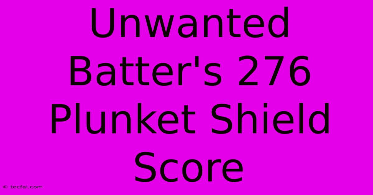 Unwanted Batter's 276 Plunket Shield Score