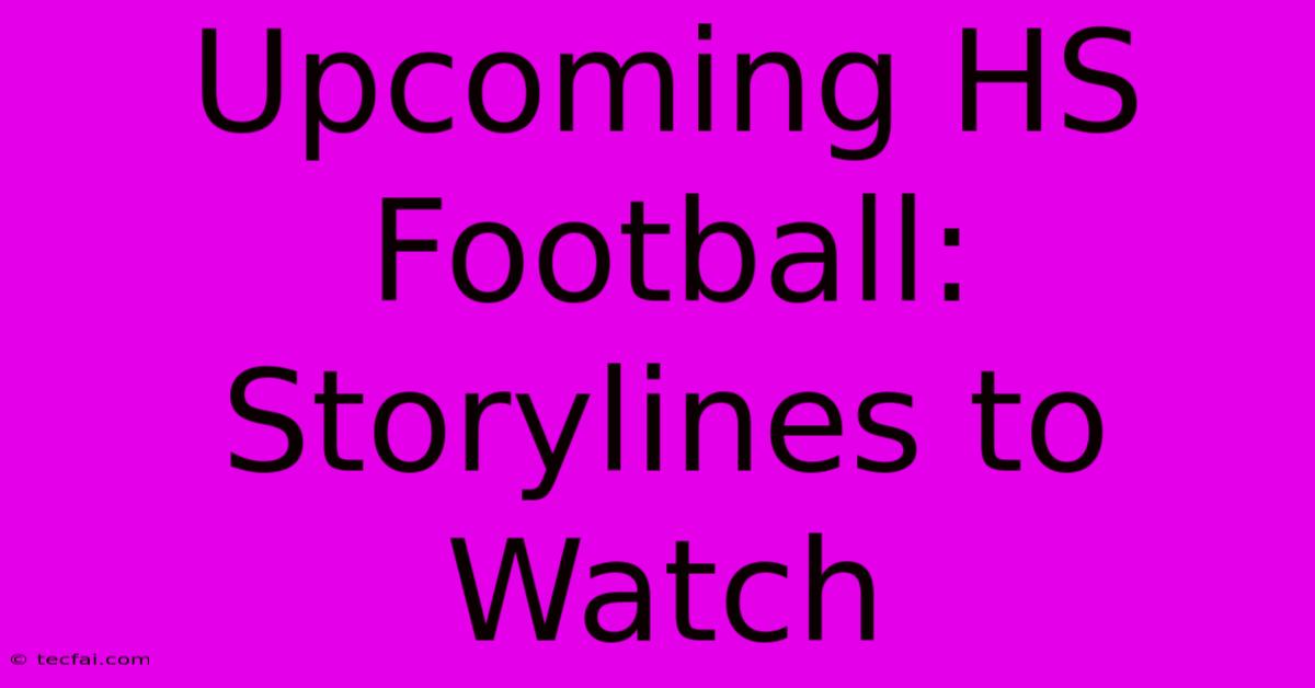 Upcoming HS Football: Storylines To Watch